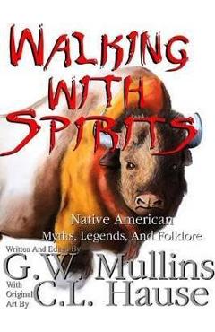 Coperta cărții 'Walking With Spirits Native American Myths, Legends, And Folklore - G. W. Mullins'