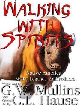 Walking With Spirits Native American Myths, Legends, And Folklore - G. W. Mullins