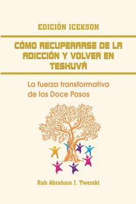 Como recuperarse de la adicción y volver en teshuva: La fuerza transformativa de los Doce Pasos - Rab Abraham J. Twerski