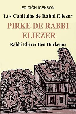 Los Capitulos de Rabbi Eliezer: PIRKE DE RABBI ELIEZER: Comentarios a la Torah basados en el Talmud y Midrash - Rabbi Eliezer Ben Hurkenus