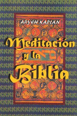 Meditacion y la Biblia/ Meditation and the Bible (Spanish Edition) - Aryeh Kaplan
