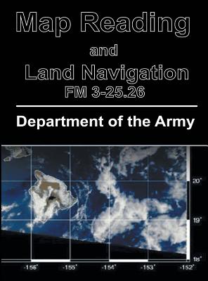 Map Reading and Land Navigation: FM 3-25.26 - Department Of The Army
