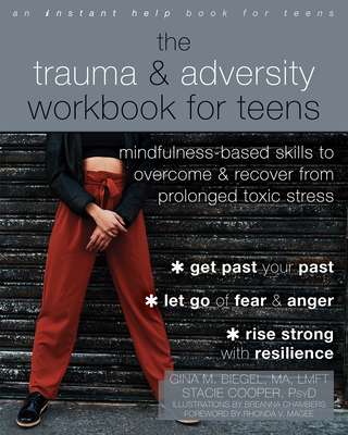 The Trauma and Adversity Workbook for Teens: Mindfulness-Based Skills to Overcome and Recover from Prolonged Toxic Stress - Gina M. Biegel