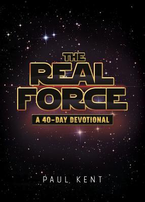 The Real Force: A 40-Day Devotional - Paul Kent