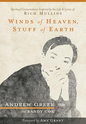 Winds of Heaven, Stuff of Earth: Spiritual Conversations Inspired by the Life and Lyrics of Rich Mullins - Andrew Greer