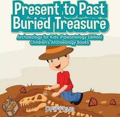 Present to Past - Buried Treasure: Archaeology for Kids (Paleontology Edition) - Children's Archaeology Books - Pfiffikus