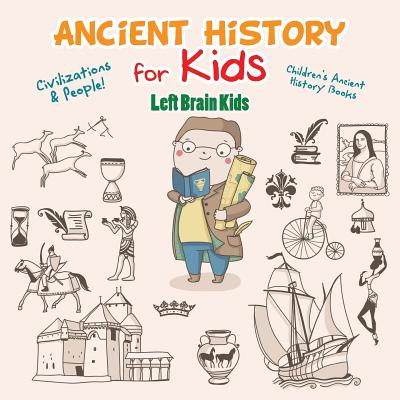 Ancient History for Kids: Civilizations & Peoples! - Children's Ancient History Books - Left Brain Kids