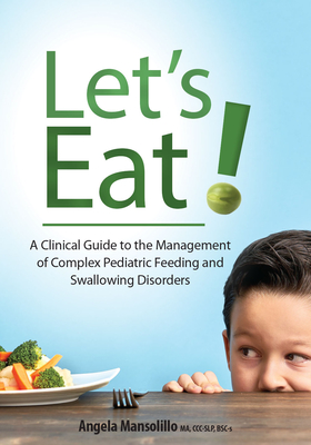Let's Eat!: A Clinical Guide to the Management of Complex Pediatric Feeding and Swallowing Disorders - Angela Mansolillo