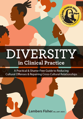 Diversity in Clinical Practice: A Practical & Shame-Free Guide to Reducing Cultural Offenses & Repairing Cross-Cultural Relationships - Lambers Fisher
