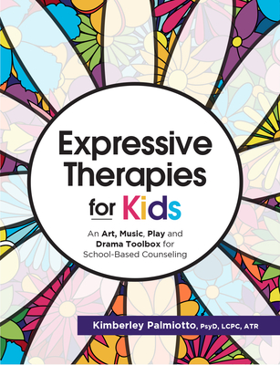 Expressive Therapies for Kids: An Art, Music, Play and Drama Toolbox for School-Based Counseling - Kimberley Plamiotto