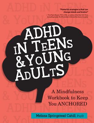 ADHD in Teens & Young Adults: A Mindfulness Based Workbook to Keep You ANCHORED - Melissa Springstead Cahill