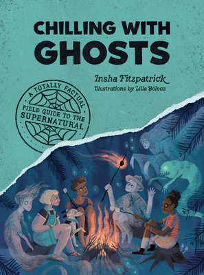 Chilling with Ghosts: A Totally Factual Field Guide to the Supernatural - Insha Fitzpatrick