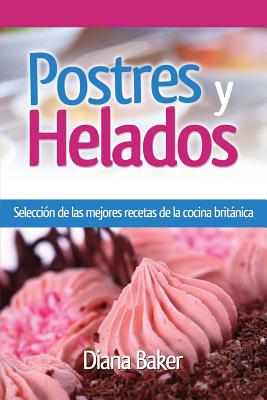 Postres y Helados: Selección de las mejores recetas de la cocina británica - Diana Baker