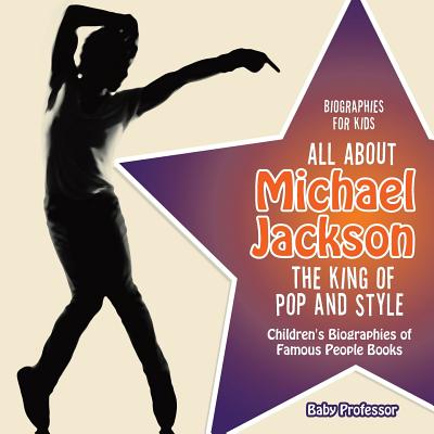 Biographies for Kids - All about Michael Jackson: The King of Pop and Style - Children's Biographies of Famous People Books - Baby Professor