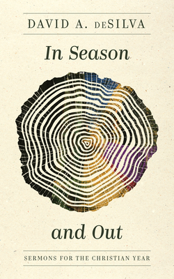 In Season and Out: Sermons for the Christian Year - David A. Desilva