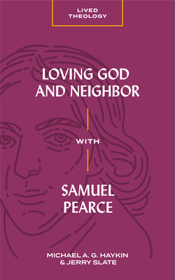 Loving God and Neighbor with Samuel Pearce - Michael A. G. Haykin