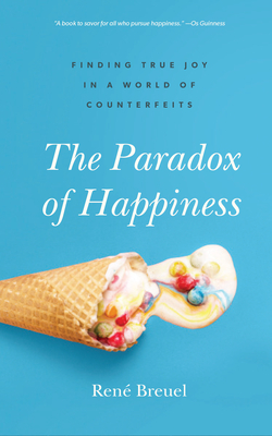 The Paradox of Happiness: Finding True Joy in a World of Counterfeits - René Breuel