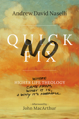 No Quick Fix: Where Higher Life Theology Came From, What It Is, and Why It's Harmful - Andrew David Naselli