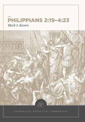 Philippians 2:19-4:23: Evangelical Exegetical Commentary - Mark Keown