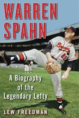 Warren Spahn: A Biography of the Legendary Lefty - Lew Freedman