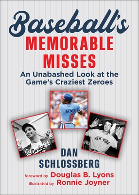 Baseball's Memorable Misses: An Unabashed Look at the Game's Craziest Zeroes - Dan Schlossberg