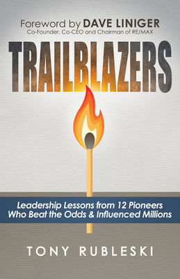 Trailblazers: Leadership Lessons from 12 Thought Leaders Who Beat the Odds and Influenced Millions - Tony Rubleski
