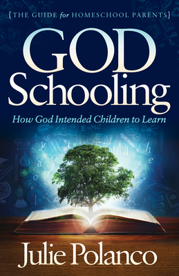 God Schooling: How God Intended Children to Learn - Julie Polanco