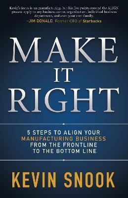 Make It Right: 5 Steps to Align Your Manufacturing Business from the Frontline to the Bottom Line - Kevin Snook