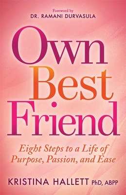 Own Best Friend: Eight Steps to a Life of Purpose, Passion, and Ease - Kristina Hallett