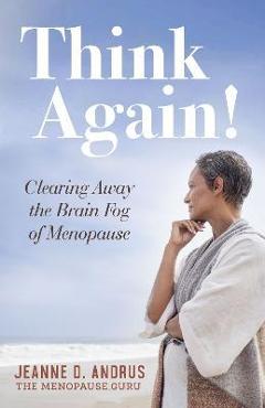 Coperta cărții 'Think Again!: Clearing Away the Brain Fog of Menopause - Jeanne D. Andrus'