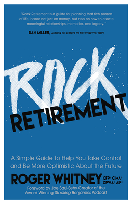 Rock Retirement: A Simple Guide to Help You Take Control and Be More Optimistic about the Future - Roger Whitney