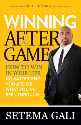 Winning After the Game: How to Win in Your Life No Matter Who You Are or What You've Been Through - Setema Gali