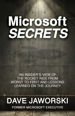 Microsoft Secrets: An Insider's View of the Rocket Ride from Worst to First and Lessons Learned on the Journey - Dave Jaworski