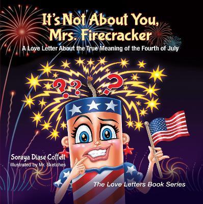 It's Not about You, Mrs. Firecracker: A Love Letter about the True Meaning of the Fourth of July - Soraya Diase Coffelt