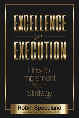 Excellence in Execution: How to Implement Your Strategy - Robin Speculand