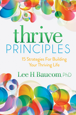 Thrive Principles: 15 Strategies for Building Your Thriving Life - Lee H. Baucom