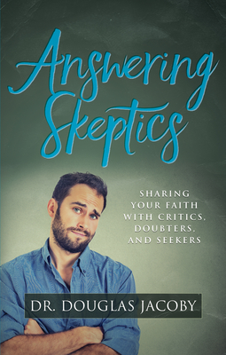 Answering Skeptics: Sharing Your Faith with Critics, Doubters, and Seekers - Douglas Jacoby