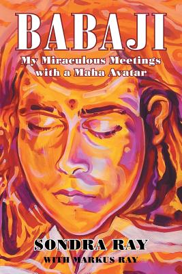 Babaji: My Miraculous Meetings with a Maha Avatar - Sondra Ray