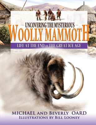 Uncovering the Mysterious Woolly Mammoth: Life at the End of the Great Ice Age - Michael Oard