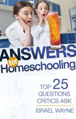 Answers for Homeschooling: Top 25 Questions Critics Ask - Israel Wayne
