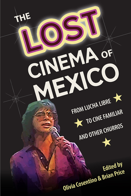 The Lost Cinema of Mexico: From Lucha Libre to Cine Familiar and Other Churros - Olivia Cosentino