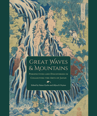 Great Waves and Mountains: Perspectives and Discoveries in Collecting the Arts of Japan - Natsu Oyobe