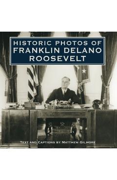 Coperta cărții 'Historic Photos of Franklin Delano Roosevelt - Matthew Gilmore'