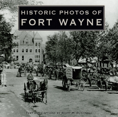 Historic Photos of Fort Wayne - Scott M. Bushnell