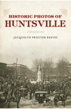 Coperta cărții 'Historic Photos of Huntsville - Jacquelyn Procter Reeves'