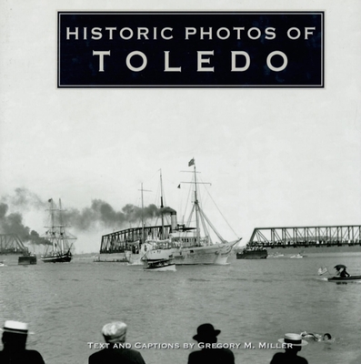 Coperta cărții 'Historic Photos of Toledo - Gregory M. Miller'