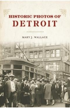 Coperta cărții 'Historic Photos of Detroit - Mary J. Wallace'