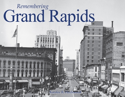 Remembering Grand Rapids - Karolee R. Hazlewood