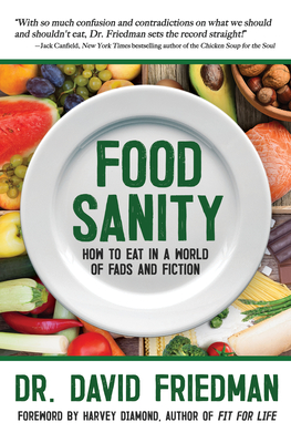 Food Sanity: How to Eat in a World of Fads and Fiction - David Friedman