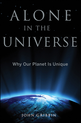 Alone in the Universe: Why Our Planet Is Unique - John Gribbin